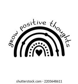 Hand drawn black rainbow in boho style with a handwritten motivating inscription: grow positive thoughts. Vector isolated illustration on a white background.