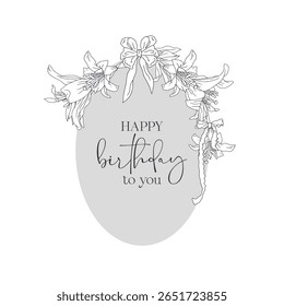 Hand drawn black and white line art lily flowers wreath with text Happy Birthday to You. Vintage monochrome card template with cute floral frame. Botanical vector illustration