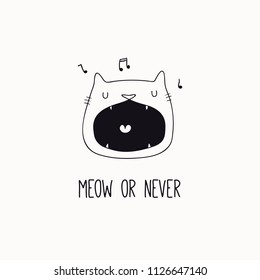 Hand drawn black and white vector illustration of a cute funny cat face, singing, with quote Meow or never. Isolated objects. Line drawing. Design concept for poster, t-shirt print.