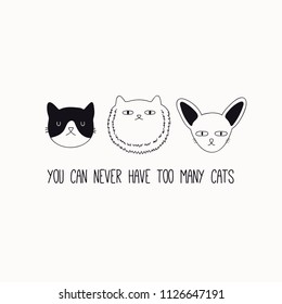 Hand drawn black and white vector illustration of a cute funny cat faces, with quote You can never have too many cats. Isolated objects. Line drawing. Design concept for poster, t-shirt print.