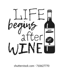 Hand drawn bottle of wine and  positive text isolated on white background. Vector lettering quote "Life begins after wine"