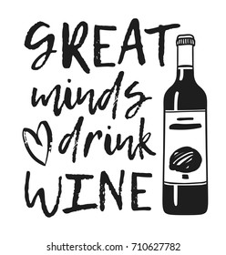 Hand drawn bottle of wine and positive text isolated on white background. Vector lettering quote "Great minds drink wine"