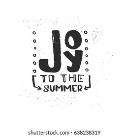 Hand drawn brush lettering of a phrase Joy to the summer. Perfect for vacation, travel agency, summer party. Unique typography design elements for a postcard, mug or poster. Vector illustration.