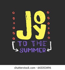 Hand drawn brush lettering of a phrase Joy to the summer. Perfect for vacation, travel agency, summer party. Unique typography design elements for a postcard, mug or poster. Vector illustration.