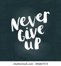 Hand drawn brush lettering quote never give up. Vector card design with modern typography.  Chalk board design. Motivation quote. Vector lettering phrase