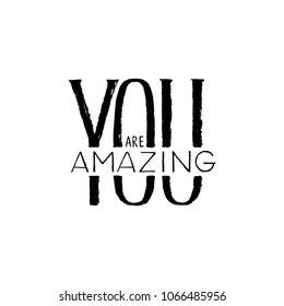 Hand drawn brush lettering "You are Amazing". Modern calligraphy isolated on white background. Inspirational typography made in vector. Design for t-shirt, greeting card and prints