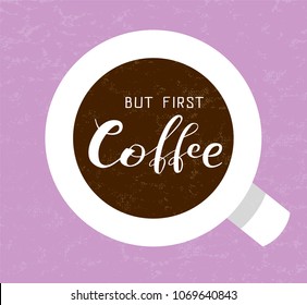 Hand drawn "but first coffee" lettering text on textured background with coffee cup, vector illustration. Coffee calligraphy for logo, invitation, menu, cafe, banner and postcards. Vector design.