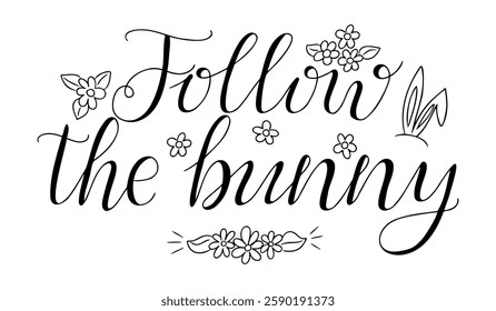 Hand drawn calligraphic lettering with the phrase Follow the bunny, floral motifs, and bunny ears in a playful easter theme. Vector contour line illustration