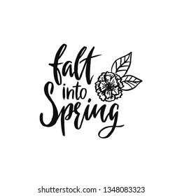 Hand drawn calligraphic phrase - Falt into spring. Typographic vector illustration. Ink handwritten lettering. Greeting floral postcard. Monochrome pattern isolated on white background.
