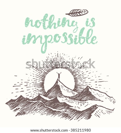Hand drawn calligraphic quote. Nothing is impossible. Motivation poster. Man on top of a mountain at sunrise.