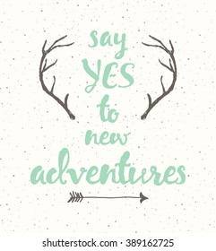 Hand drawn calligraphic quote. Say yes to new adventures. Motivation poster with antlers and arrow on grunge background.