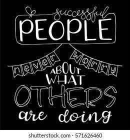 Hand drawn calligraphic quote"Successful People Never Worry About What Others Are Doing".