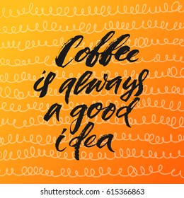 Hand drawn calligraphy Coffee is always a good idea