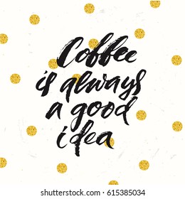 Hand drawn calligraphy Coffee is always a good idea