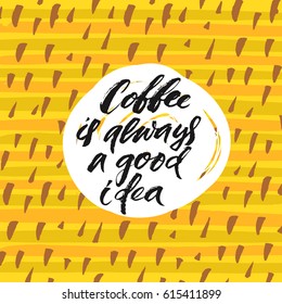 Hand drawn calligraphy Coffee is always a good idea