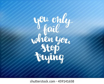 Hand drawn calligraphy. concept handwritten poster "you only fail when you stop trying" motivational illustration 