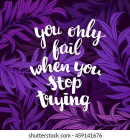Hand drawn calligraphy. concept handwritten poster "you only fail when you stop trying" motivational illustration 
