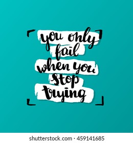 Hand drawn calligraphy. concept handwritten poster "you only fail when you stop trying" motivational illustration 