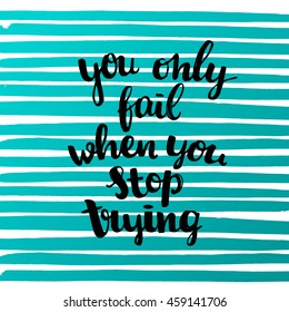 Hand drawn calligraphy. concept handwritten poster "you only fail when you stop trying" motivational illustration 