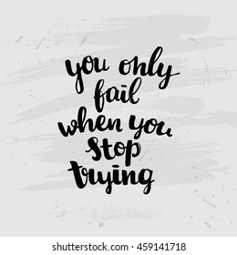 Hand drawn calligraphy. concept handwritten poster "you only fail when you stop trying" motivational illustration 