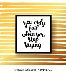 Hand drawn calligraphy. concept handwritten poster "you only fail when you stop trying" motivational illustration 