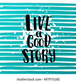 Hand drawn calligraphy. concept handwritten poster. " live a good story "