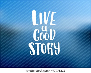 Hand drawn calligraphy. concept handwritten poster. " live a good story "
