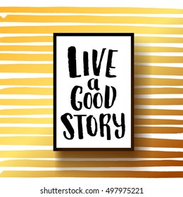 Hand drawn calligraphy. concept handwritten poster. " live a good story "