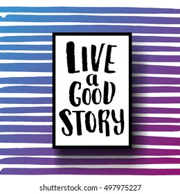 Hand drawn calligraphy. concept handwritten poster. " live a good story "