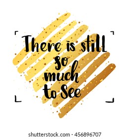 Hand drawn calligraphy  lettering inspirational quotes  "there is still so much to see" 