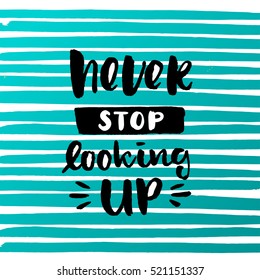 Hand drawn calligraphy lettering inspirational quotes never stop looking up 