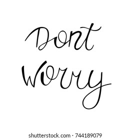 Hand drawn calligraphy lettering phrase Dont Worry. Phrase isolated on the white background. Vector illustration.