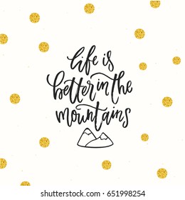 Hand drawn calligraphy life is better in the mountains. hiking phrase