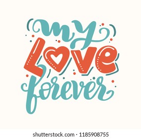 Hand Drawn calligraphy "My love forever". Lettering for web, polygraphy, congratulations, promotional pictures news, invitations, postcards, banners, posters. Vector illustration