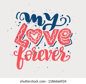 Hand Drawn calligraphy "My love forever". Lettering for web, polygraphy, congratulations, promotional pictures news, invitations, postcards, banners, posters. Vector illustration