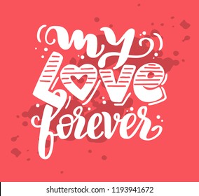 Hand Drawn calligraphy "My love forever". Lettering for web, polygraphy, congratulations, promotional pictures news, invitations, postcards, banners, posters. Vector illustration. Happy Valentines day