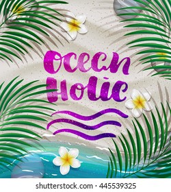  Hand drawn calligraphy.  "ocean holic" c  brush fonts inspirational quotes on the background of the sea, sand and green leaves of tropical trees and flowers
