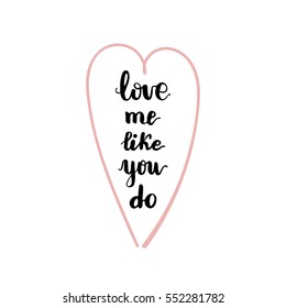Hand drawn calligraphy phrase "Love me like you do" in a heart shaped frame. Vector illustration for card design.