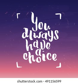 Hand drawn calligraphy. Template post card. concept handwritten motivation "you always have a choice"