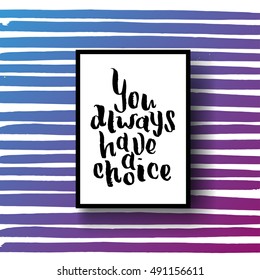 Hand drawn calligraphy. Template post card. concept handwritten motivation "you always have a choice"