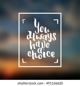 Hand drawn calligraphy. Template post card. concept handwritten motivation "you always have a choice"