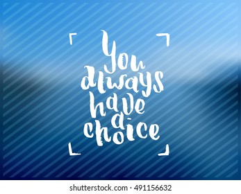 Hand drawn calligraphy. Template post card. concept handwritten motivation "you always have a choice"