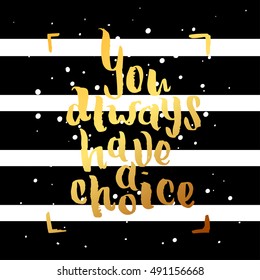 Hand drawn calligraphy. Template post card. concept handwritten motivation "you always have a choice"