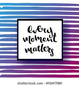 Hand drawn calligraphy. Template post card. concept handwritten motivation " every moment matters "