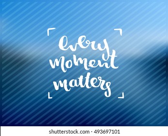Hand drawn calligraphy. Template post card. concept handwritten motivation " every moment matters "