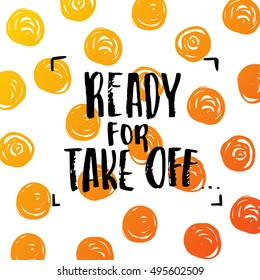 Hand drawn calligraphy. Template post card. concept handwritten motivation " ready for take off "