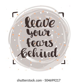 Hand drawn calligraphy. Template post card. concept handwritten motivation "leave your fears behind" 
