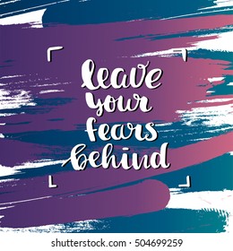 Hand drawn calligraphy. Template post card. concept handwritten motivation "leave your fears behind"