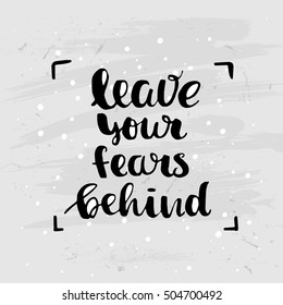 Hand drawn calligraphy. Template post card. concept handwritten motivation "leave your fears behind"