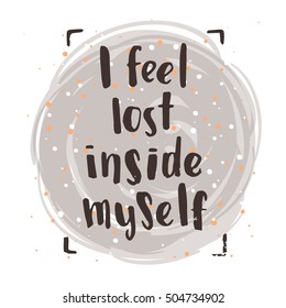 Hand drawn calligraphy. Template post card. concept handwritten motivation "i feel lost inside myself"